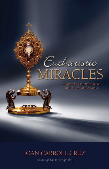 EUCHARISTIC MIRACLES: AND EUCHARISTIC PHENOMENA IN THE LIVES OF THE SAINTS