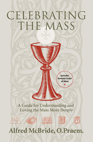 CELEBRATING THE MASS: A GUIDE FOR UNDERSTANDING AND LOVING THE MASS MORE DEEPLY