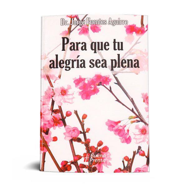 PARA QUE TU ALEGRIA SEA PLENA: RESCATA EL GOZO QUE SE TE OCULTA EN LA VIDA DE TU MUNDO Y DE TU IGLESIA