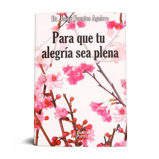 PARA QUE TU ALEGRIA SEA PLENA: RESCATA EL GOZO QUE SE TE OCULTA EN LA VIDA DE TU MUNDO Y DE TU IGLESIA