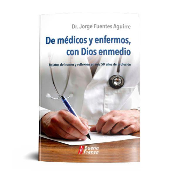 DE MÉDICOS Y ENFERMOS, CON DIOS: RELATOS DE HUMOR Y REFLEXIÓN EN MIS 50 AÑOS DE PROFESIÓN