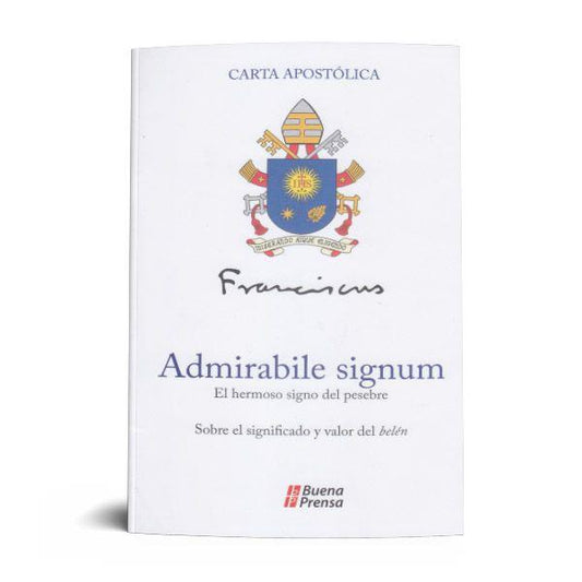 ADMIRABILE SIGNUM =EL HERMOSO SIGNO DEL PESEBRE: SOBRE EL SIGNIFICADO Y VALOR DEL BELÉN [CARTA APOSTÓLICA]