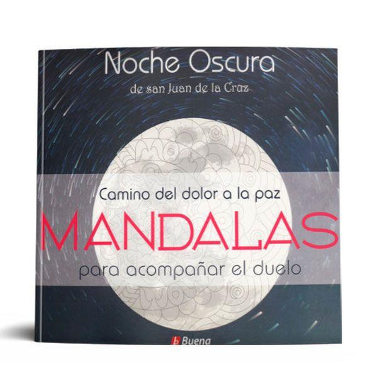 NOCHE OSCURA DE SAN JUAN DE LA CRUZ, CAMINO DEL DOLOR A LA PAZ: MANDALAS PARA ACOMPAÑAR EL DUELO.