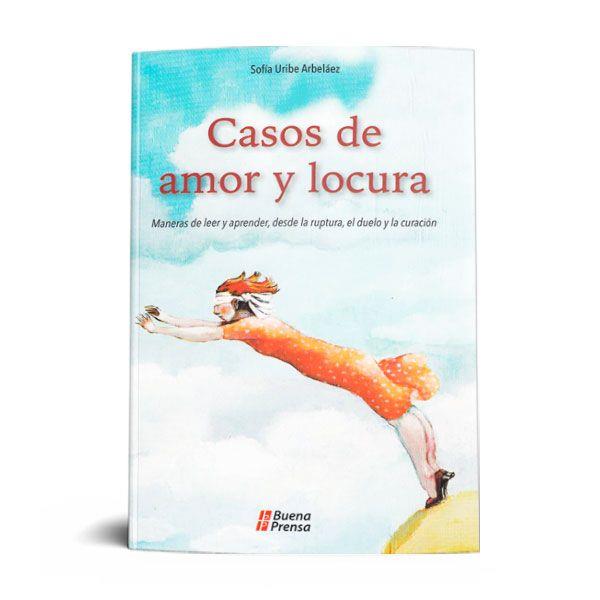 CASOS DE AMOR Y LOCURA: MANERAS DE LEER Y APRENDER, DESDE LA RUPTURA, EL DUELO Y LA CURACIÓN