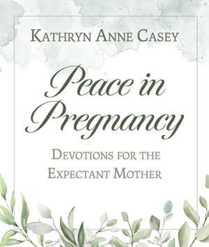 PEACE IN PREGNANCY: DEVOTIONS FOR THE EXPECTANT MOTHER